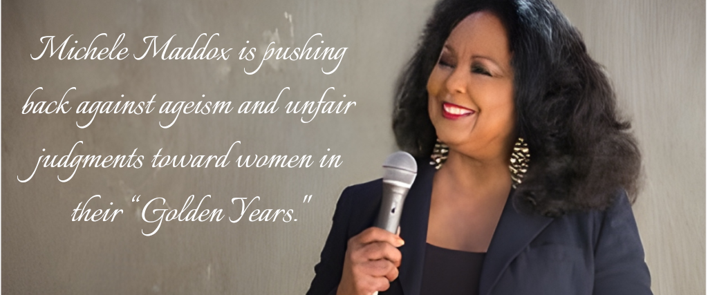 Michele Maddox, "Michele Maddox is pushing back against ageism and unfair judgments toward women in their “Golden Years."